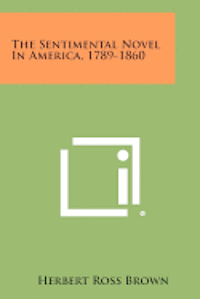 The Sentimental Novel in America, 1789-1860 1