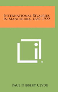 International Rivalries in Manchuria, 1689-1922 1