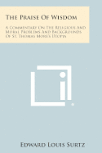 bokomslag The Praise of Wisdom: A Commentary on the Religious and Moral Problems and Backgrounds of St. Thomas More's Utopia