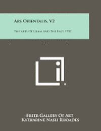 Ars Orientalis, V2: The Arts of Islam and the East, 1957 1