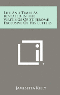 bokomslag Life and Times as Revealed in the Writings of St. Jerome Exclusive of His Letters