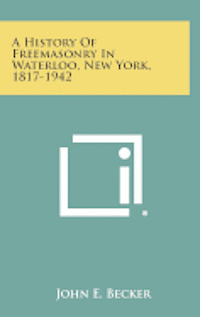 bokomslag A History of Freemasonry in Waterloo, New York, 1817-1942