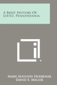 bokomslag A Brief History of Lititz, Pennsylvania