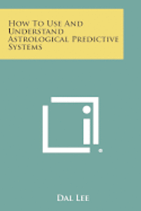 bokomslag How to Use and Understand Astrological Predictive Systems