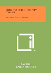 bokomslag How to Build Twenty Cabins: Modern, Rustic, Prefab
