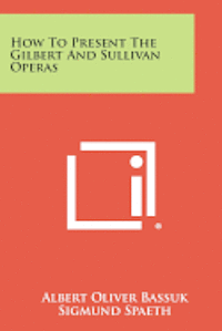 How to Present the Gilbert and Sullivan Operas 1