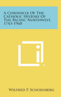 bokomslag A Chronicle of the Catholic History of the Pacific Northwest, 1743-1960