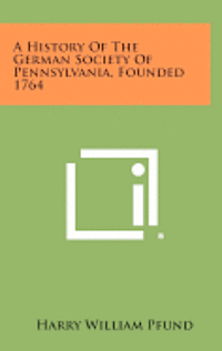 bokomslag A History of the German Society of Pennsylvania, Founded 1764