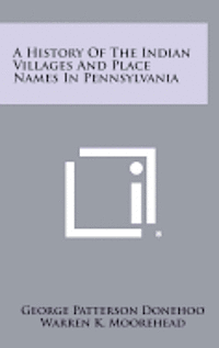 A History of the Indian Villages and Place Names in Pennsylvania 1