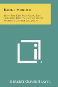 Range Murder: How the Red Sash Gang Dry Gulched Deputy United States Marshal George Wellman 1