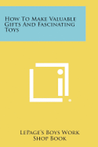 How to Make Valuable Gifts and Fascinating Toys 1