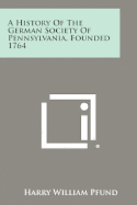 bokomslag A History of the German Society of Pennsylvania, Founded 1764