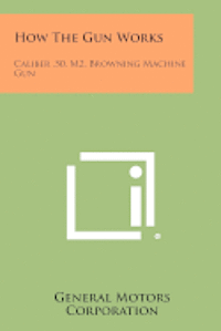 How the Gun Works: Caliber .50, M2, Browning Machine Gun 1