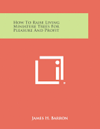 How to Raise Living Miniature Trees for Pleasure and Profit 1