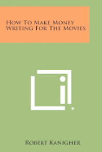 bokomslag How to Make Money Writing for the Movies