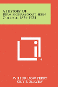A History of Birmingham-Southern College, 1856-1931 1