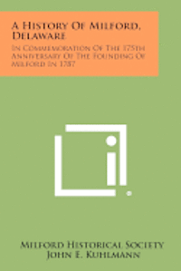 bokomslag A History of Milford, Delaware: In Commemoration of the 175th Anniversary of the Founding of Milford in 1787