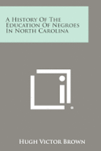bokomslag A History of the Education of Negroes in North Carolina