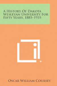 bokomslag A History of Dakota Wesleyan University for Fifty Years, 1885-1935
