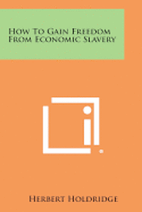 bokomslag How to Gain Freedom from Economic Slavery