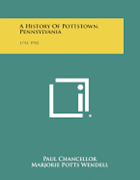 A History of Pottstown, Pennsylvania: 1752-1952 1