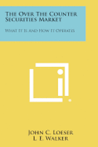 bokomslag The Over the Counter Securities Market: What It Is and How It Operates
