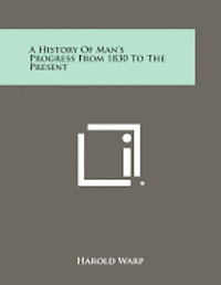 bokomslag A History of Man's Progress from 1830 to the Present