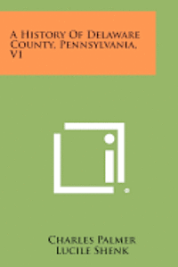 bokomslag A History of Delaware County, Pennsylvania, V1