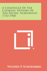 bokomslag A Chronicle of the Catholic History of the Pacific Northwest, 1743-1960