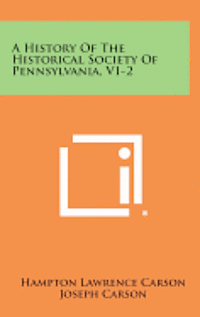 bokomslag A History of the Historical Society of Pennsylvania, V1-2