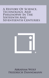 A History of Science, Technology, and Philosophy in the Sixteenth and Seventeenth Centuries 1