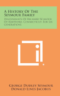 bokomslag A History of the Seymour Family: Descendants of Richard Seymour of Hartford, Connecticut, for Six Generations