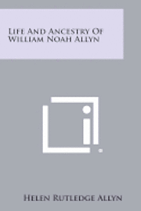 bokomslag Life and Ancestry of William Noah Allyn