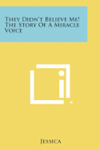 They Didn't Believe Me! the Story of a Miracle Voice 1