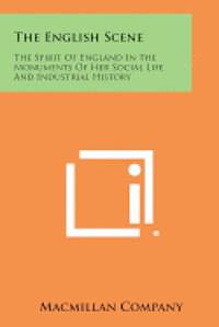 bokomslag The English Scene: The Spirit of England in the Monuments of Her Social Life and Industrial History