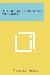 bokomslag The Life and Philosophy of Christ