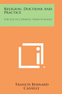 Religion, Doctrine and Practice: For Use in Catholic High Schools 1