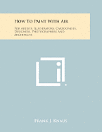 bokomslag How to Paint with Air: For Artists, Illustrators, Cartoonists, Designers, Photographers and Architects