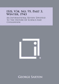 Isis, V34, No. 95, Part 3, Winter, 1943: An International Review Devoted to the History of Science and Civilization 1