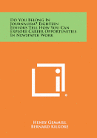 bokomslag Do You Belong in Journalism? Eighteen Editors Tell How You Can Explore Career Opportunities in Newspaper Work