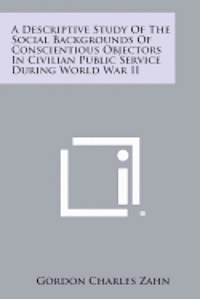 bokomslag A Descriptive Study of the Social Backgrounds of Conscientious Objectors in Civilian Public Service During World War II