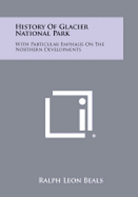 History of Glacier National Park: With Particular Emphasis on the Northern Developments 1