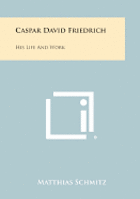 bokomslag Caspar David Friedrich: His Life and Work