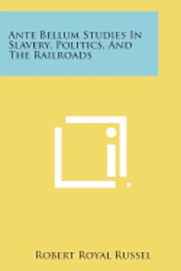 Ante Bellum Studies in Slavery, Politics, and the Railroads 1