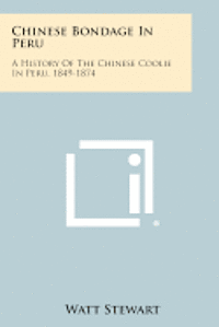 Chinese Bondage in Peru: A History of the Chinese Coolie in Peru, 1849-1874 1