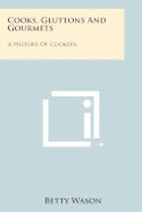 Cooks, Gluttons and Gourmets: A History of Cookery 1
