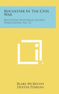 Rochester in the Civil War: Rochester Historical Society Publications, No. 22 1