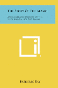 bokomslag The Story of the Alamo: An Illustrated History of the Siege and Fall of the Alamo