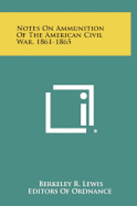 Notes on Ammunition of the American Civil War, 1861-1865 1