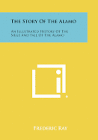 bokomslag The Story of the Alamo: An Illustrated History of the Siege and Fall of the Alamo